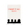 I Want It All